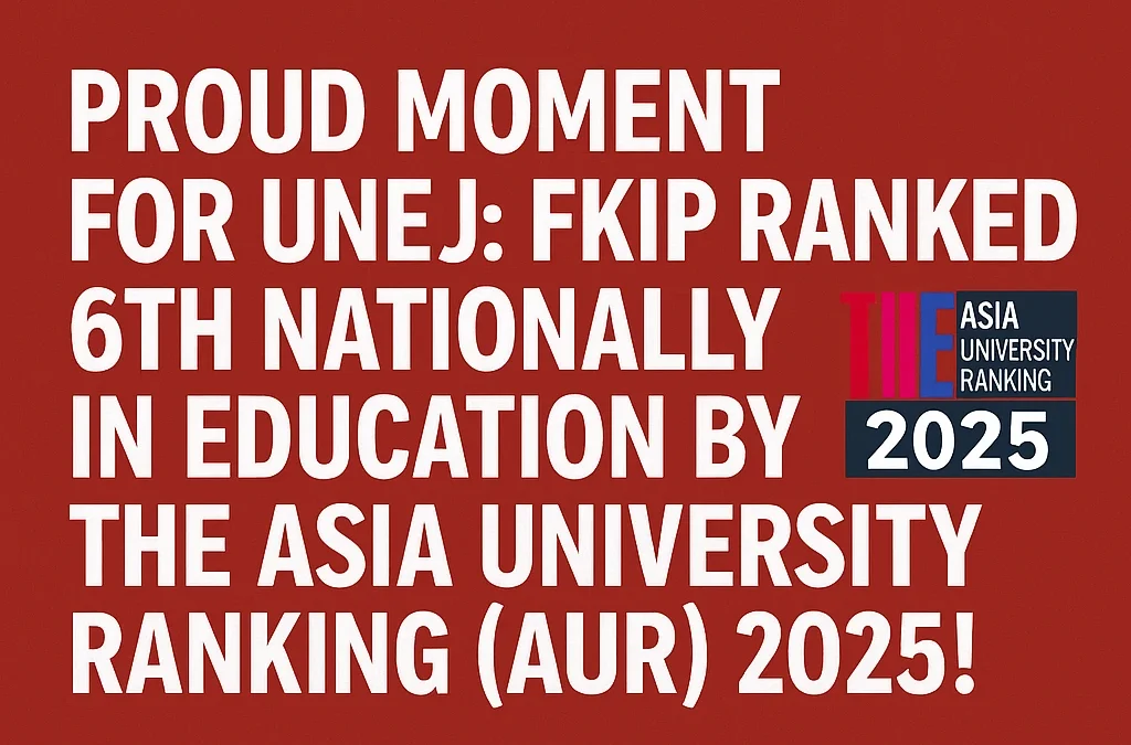 Proud Moment for UNEJ: FKIP Ranked 6th Nationally in Education by THE Asia University Ranking (AUR) 2025!