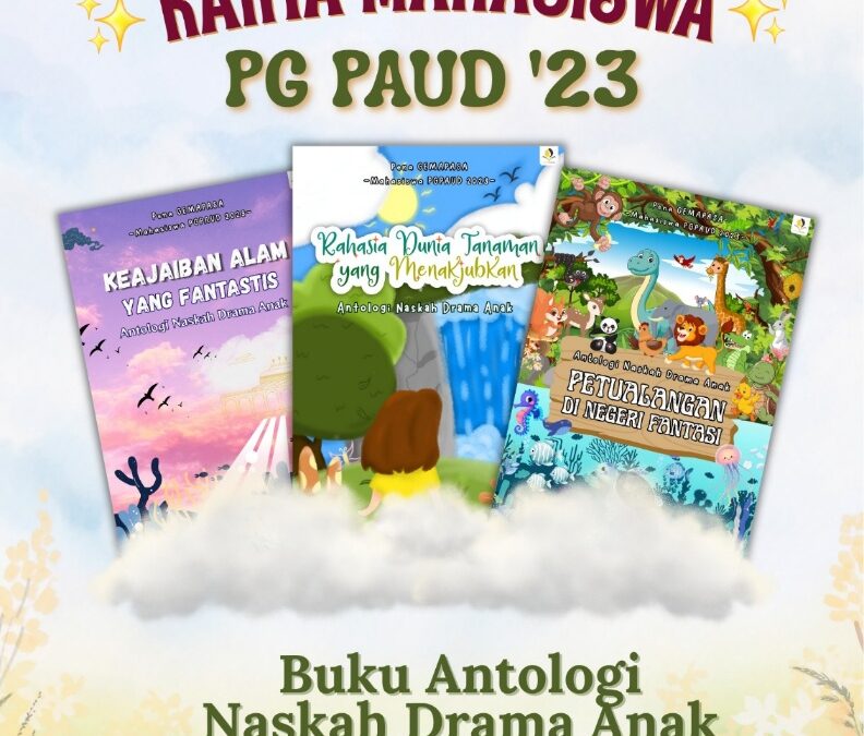 Tiga Buku Antologi Naskah Drama Anak Mahasiswa PGPAUD 2023 Hadirkan Cerita Edukatif dan Sarat Nilai Moral